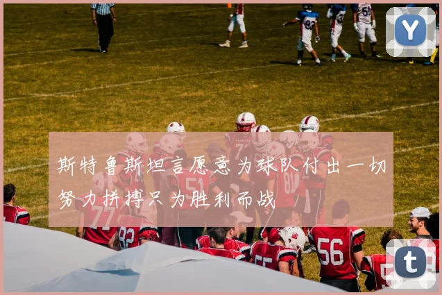 斯特鲁斯坦言愿意为球队付出一切努力拼搏只为胜利而战