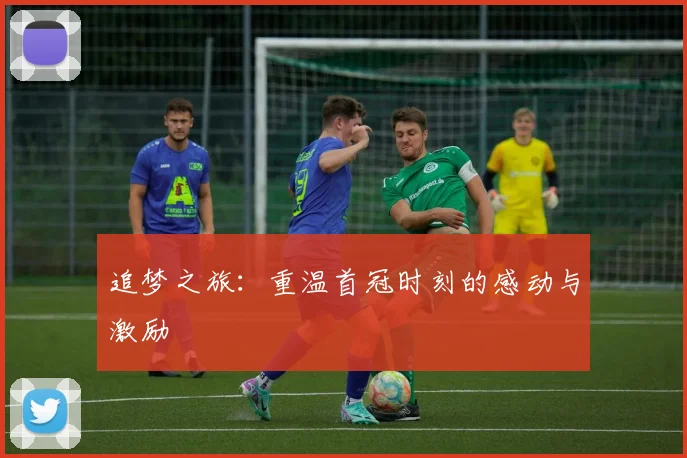 追梦之旅：重温首冠时刻的感动与激励